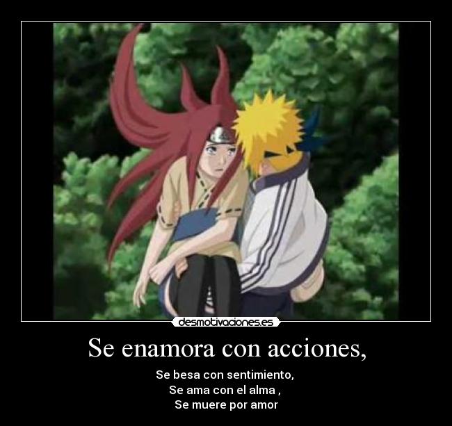 Se enamora con acciones, - Se besa con sentimiento,
Se ama con el alma ,
Se muere por amor