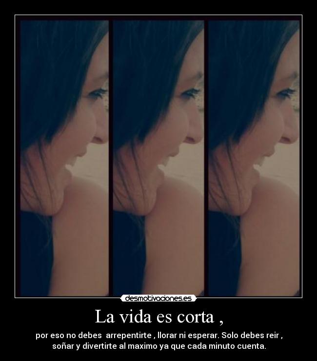La vida es corta , -