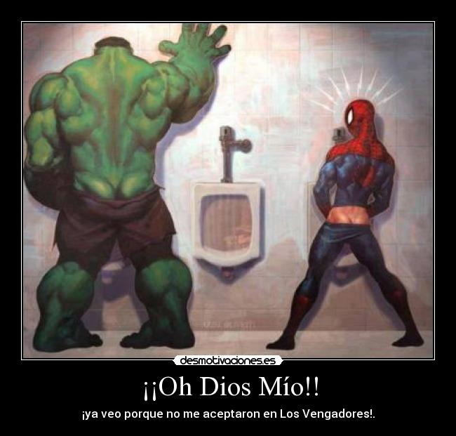 ¡¡Oh Dios Mío!! - ¡ya veo porque no me aceptaron en Los Vengadores!.