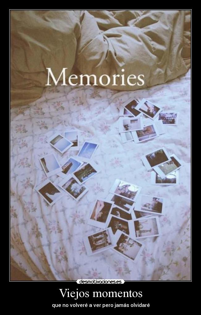 Viejos momentos - que no volveré a ver pero jamás olvidaré