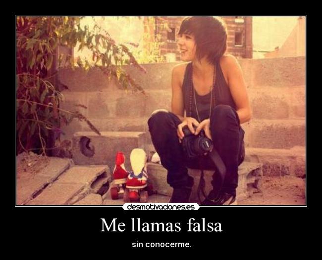Me llamas falsa - sin conocerme.