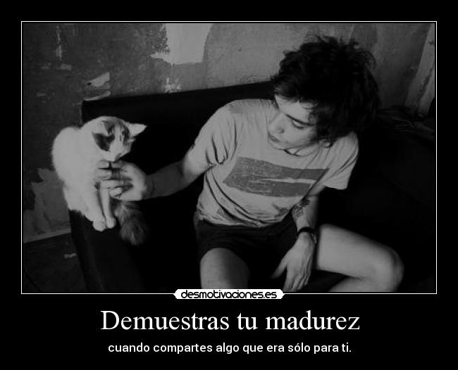 Demuestras tu madurez - 