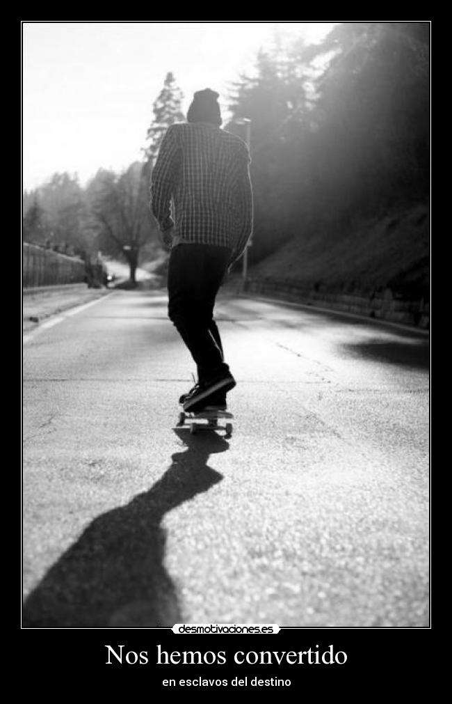 Nos hemos convertido - en esclavos del destino