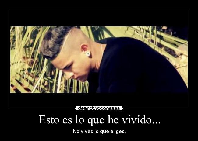 Esto es lo que he vivído... - No vives lo que eliges.