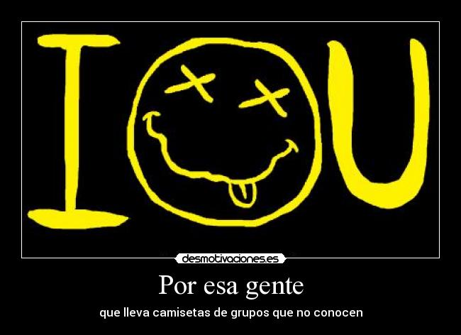 Por esa gente - que lleva camisetas de grupos que no conocen