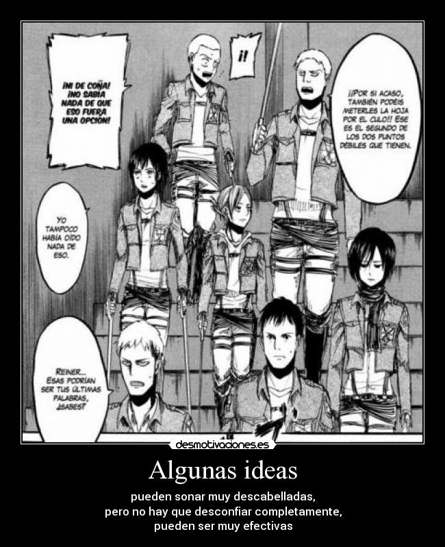 Algunas ideas - pueden sonar muy descabelladas,
pero no hay que desconfiar completamente,
pueden ser muy efectivas