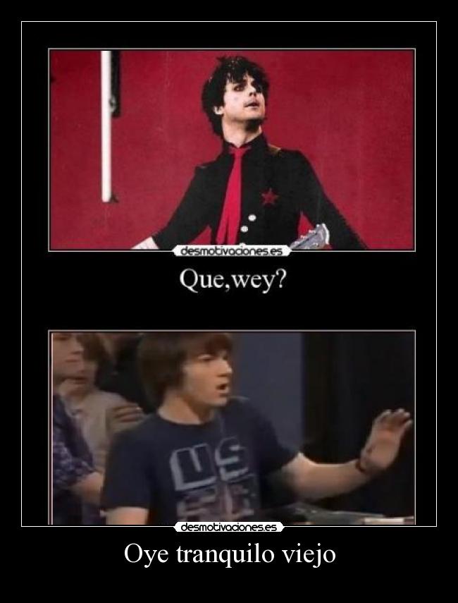 Oye tranquilo viejo -