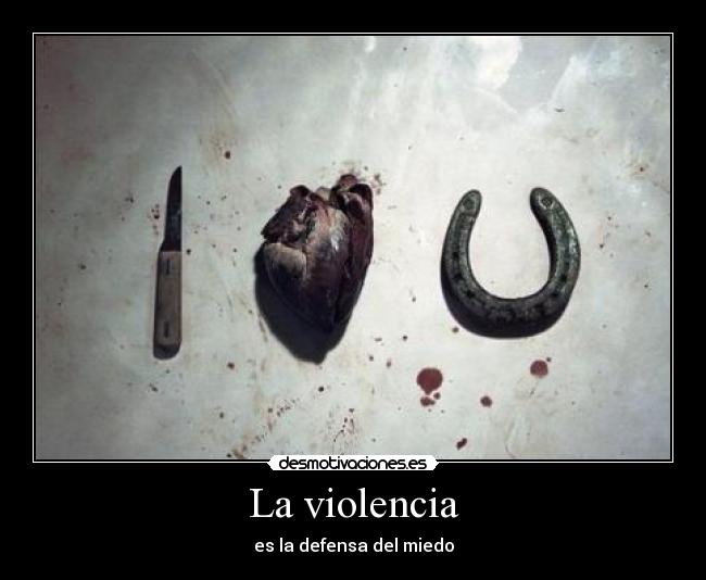 La violencia - es la defensa del miedo