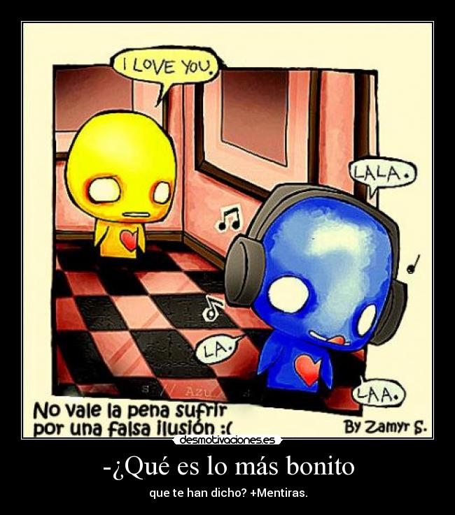 -¿Qué es lo más bonito - que te han dicho? +Mentiras.