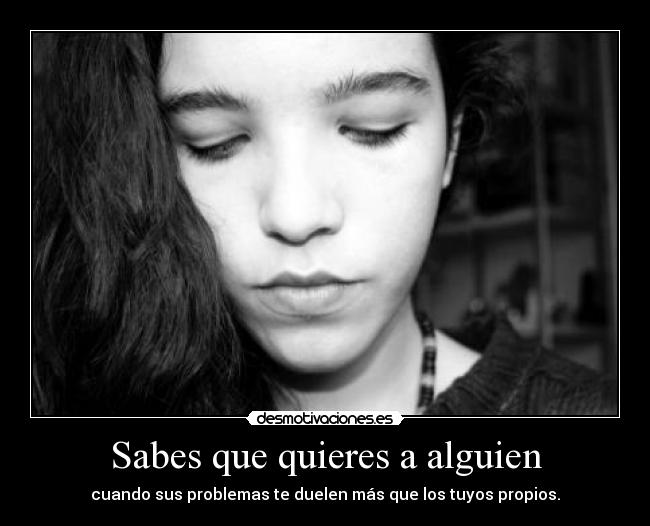 Sabes que quieres a alguien - cuando sus problemas te duelen más que los tuyos propios.