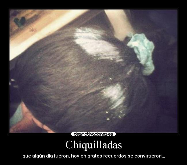 Chiquilladas - que algún día fueron, hoy en gratos recuerdos se convirtieron...