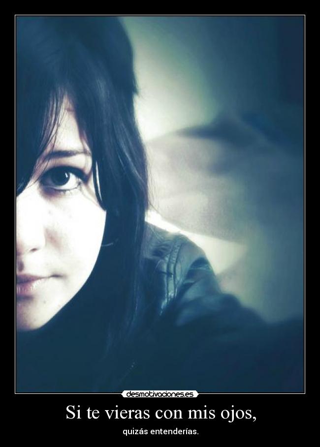 Si te vieras con mis ojos, -
