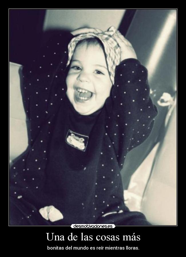Una de las cosas más - bonitas del mundo es reír mientras lloras.