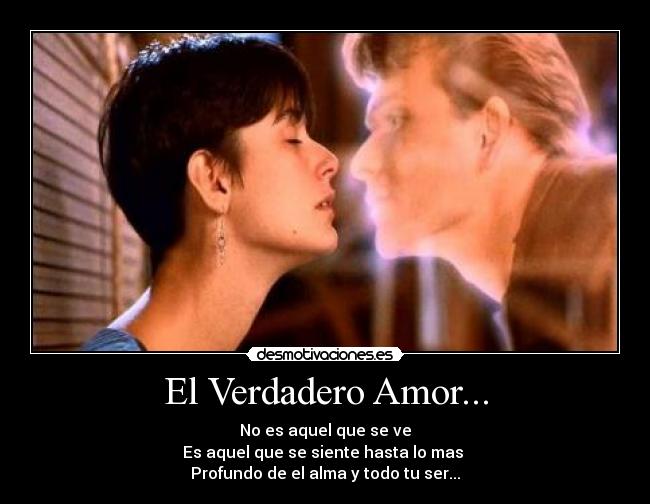 El Verdadero Amor... - No es aquel que se ve
Es aquel que se siente hasta lo mas
Profundo de el alma y todo tu ser...