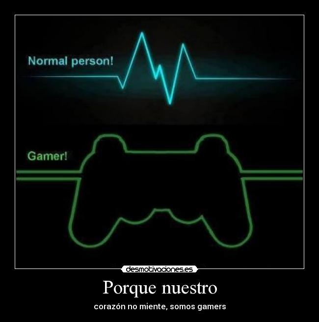Porque nuestro - corazón no miente, somos gamers