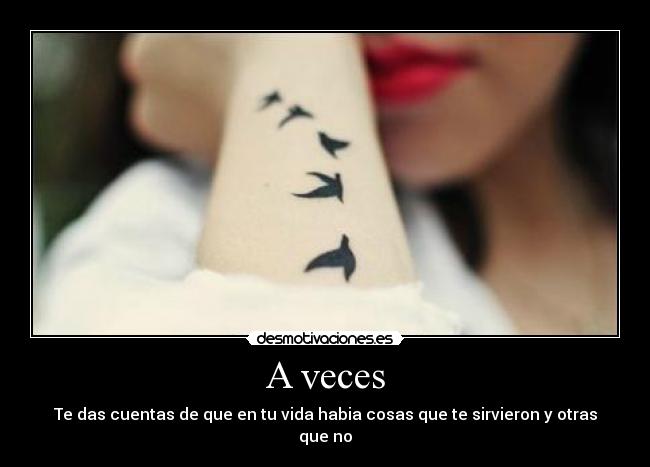 A veces - Te das cuentas de que en tu vida habia cosas que te sirvieron y otras que no
