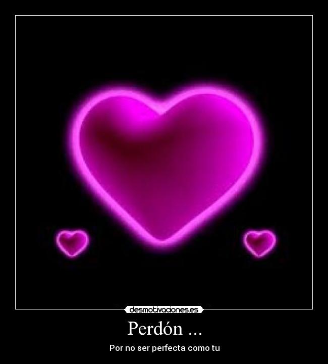 Perdón ... - Por no ser perfecta como tu