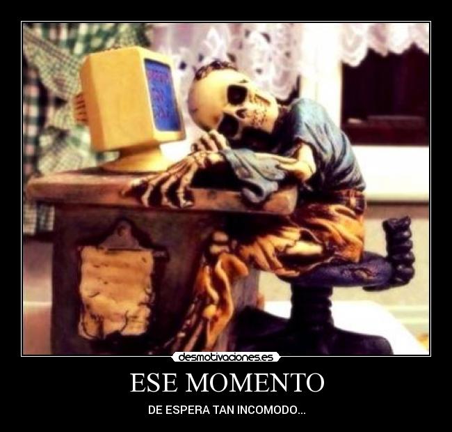 ESE MOMENTO - DE ESPERA TAN INCOMODO...
