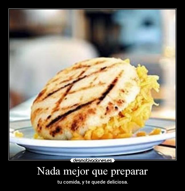 Nada mejor que preparar - tu comida, y te quede deliciosa.