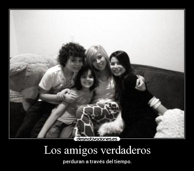 Los amigos verdaderos - perduran a través del tiempo.