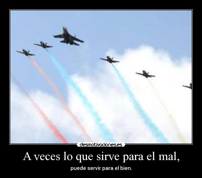 A veces lo que sirve para el mal, - 