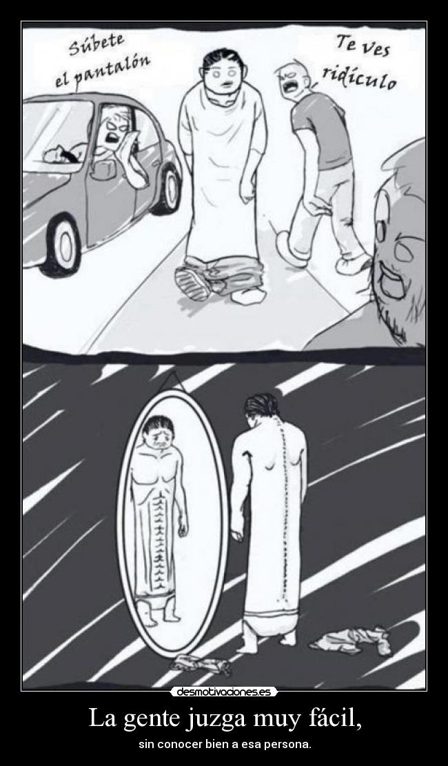 La gente juzga muy fácil, - sin conocer bien a esa persona.