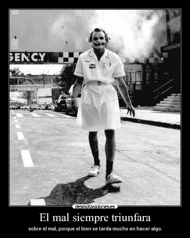 El mal siempre triunfara -
