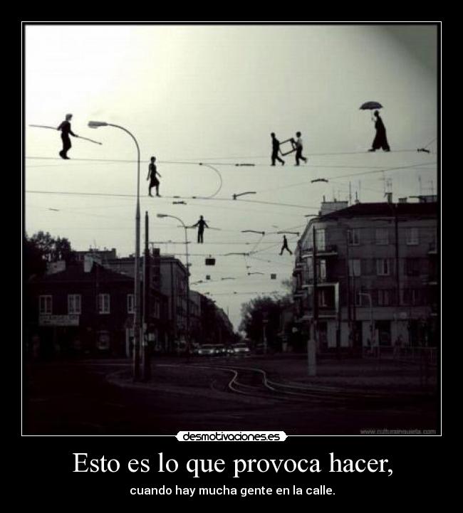 Esto es lo que provoca hacer, -