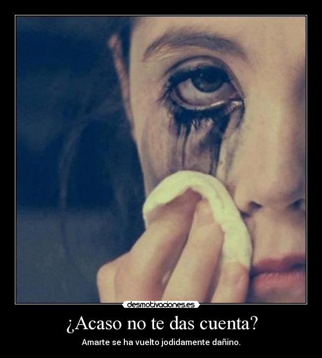 ¿Acaso no te das cuenta? -