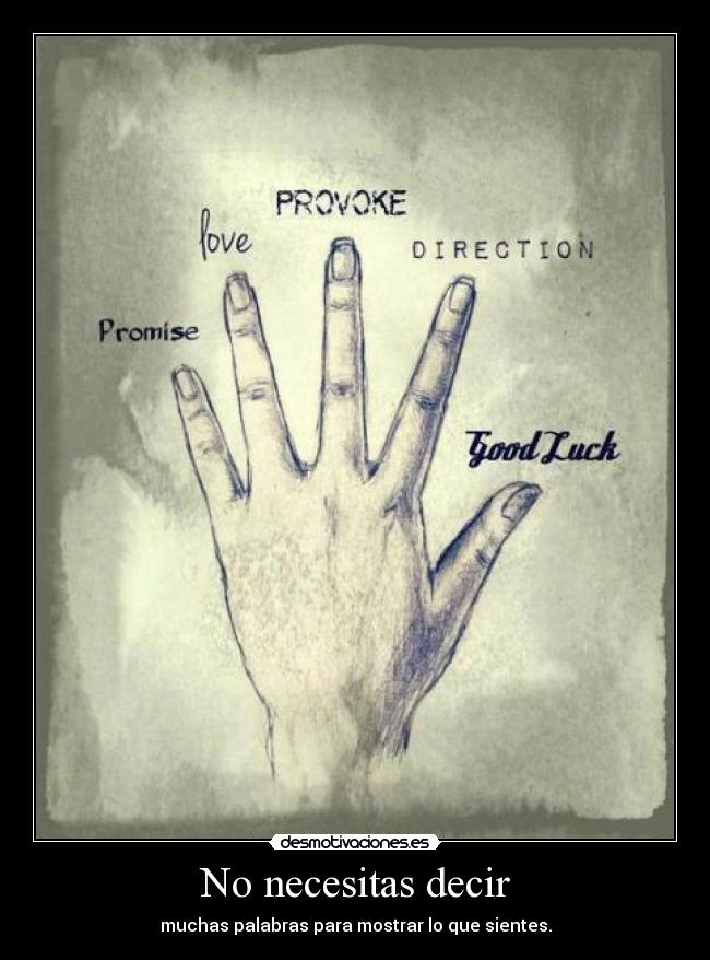 No necesitas decir - muchas palabras para mostrar lo que sientes.