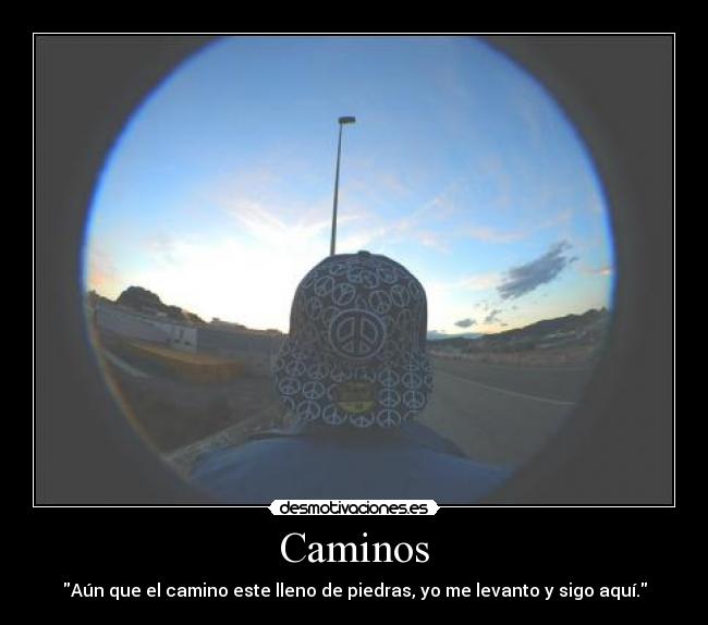 Caminos - Aún que el camino este lleno de piedras, yo me levanto y sigo aquí.