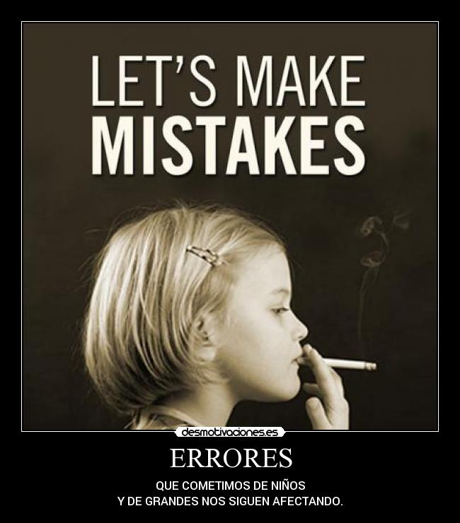 ERRORES - QUE COMETIMOS DE NIÑOS
Y DE GRANDES NOS SIGUEN AFECTANDO.