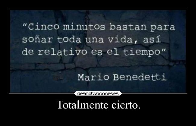 Totalmente cierto. -