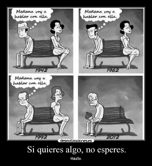 Si quieres algo, no esperes. -
