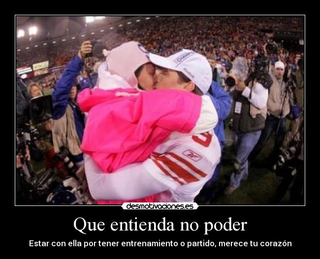 Que entienda no poder - Estar con ella por tener entrenamiento o partido, merece tu corazón