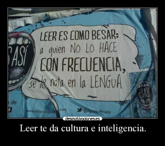 Leer te da cultura e inteligencia. -