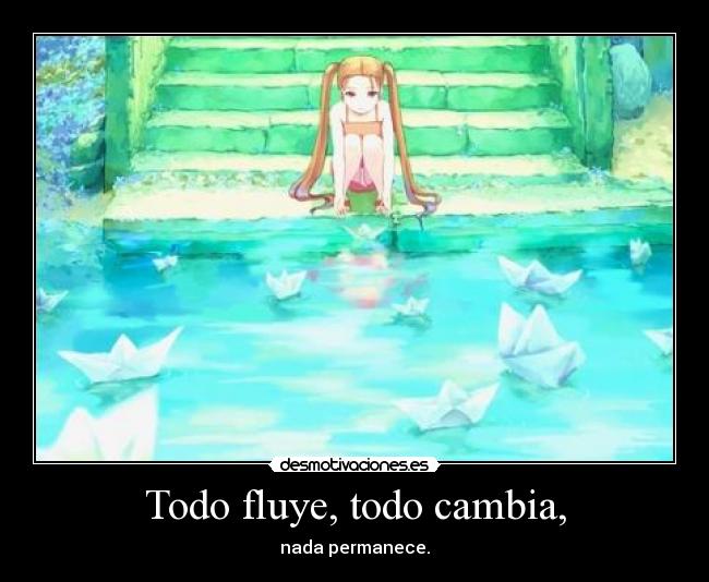 Todo fluye, todo cambia, - nada permanece.