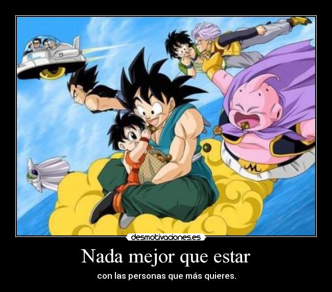 Nada mejor que estar - con las personas que más quieres.