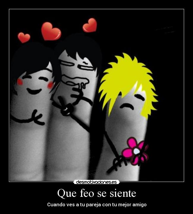 Que feo se siente - Cuando ves a tu pareja con tu mejor amigo