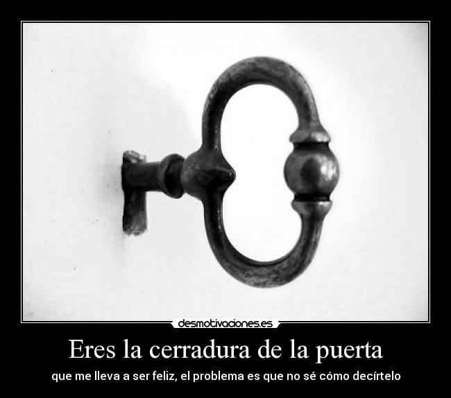 Eres la cerradura de la puerta -