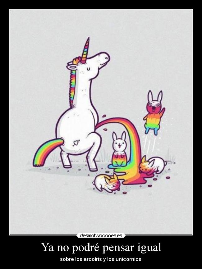 Ya no podré pensar igual - sobre los arcoíris y los unicornios.
