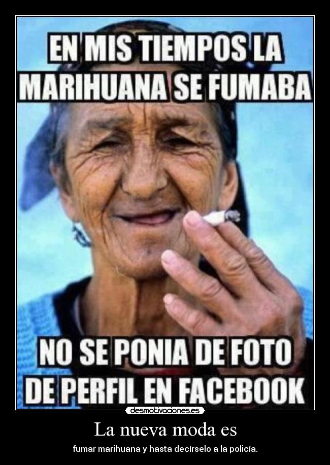 La nueva moda es - fumar marihuana y hasta decírselo a la policía.