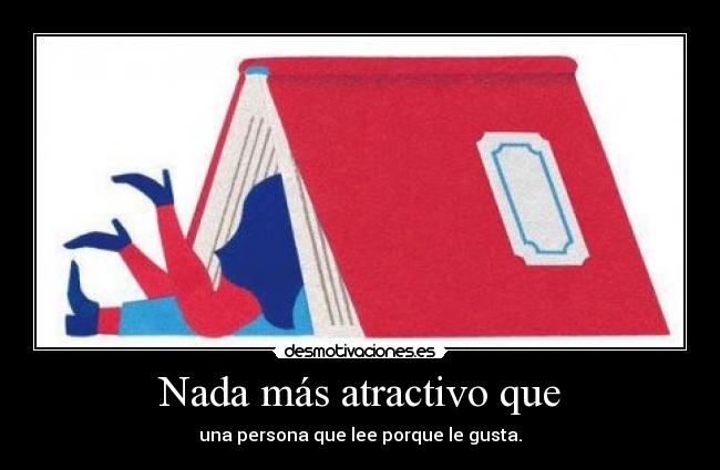 Nada más atractivo que - una persona que lee porque le gusta.