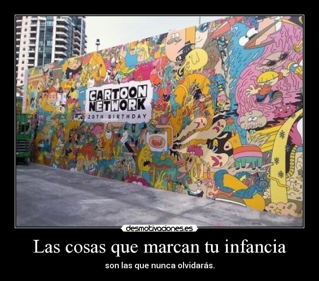 Las cosas que marcan tu infancia - son las que nunca olvidarás.