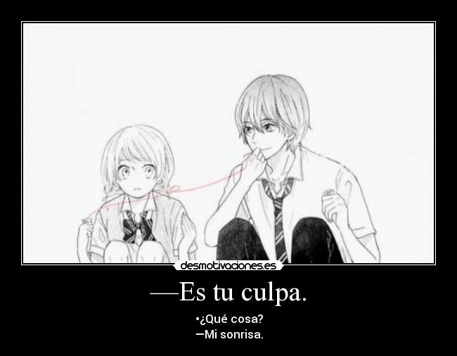 —Es tu culpa. -