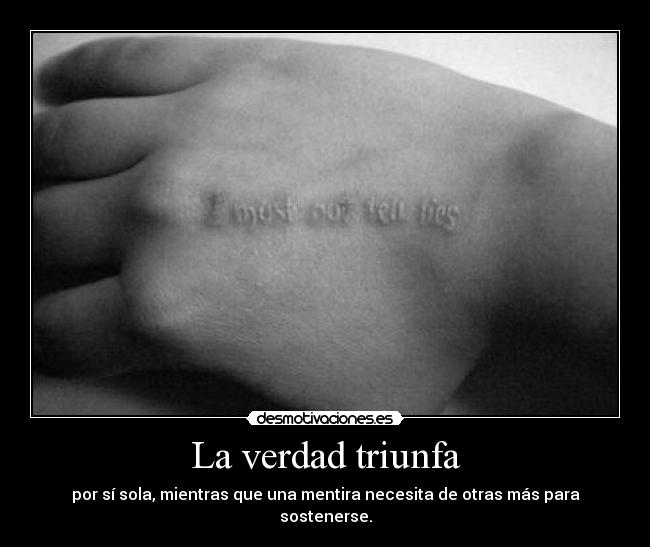 La verdad triunfa - por sí sola, mientras que una mentira necesita de otras más para sostenerse.
