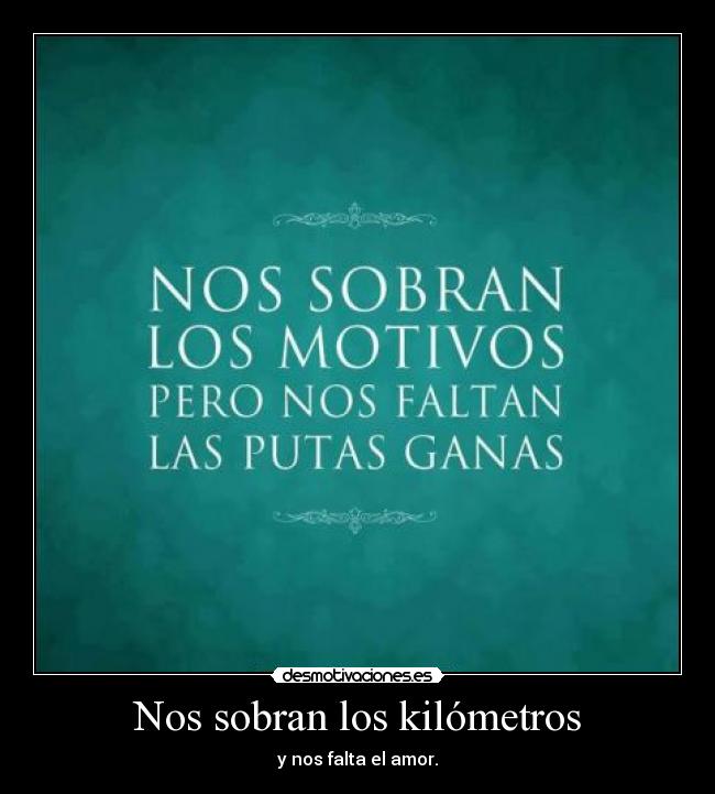 Nos sobran los kilómetros - y nos falta el amor.
