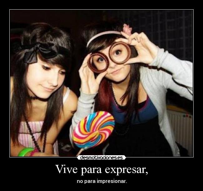 Vive para expresar, - no para impresionar.