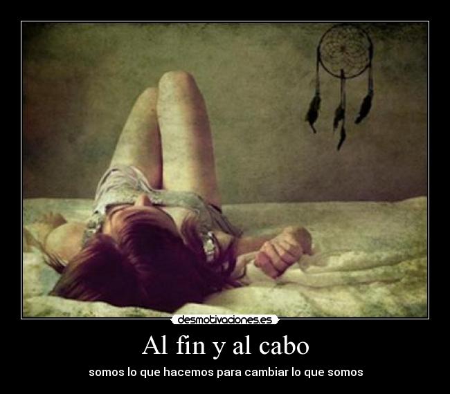 Al fin y al cabo - somos lo que hacemos para cambiar lo que somos