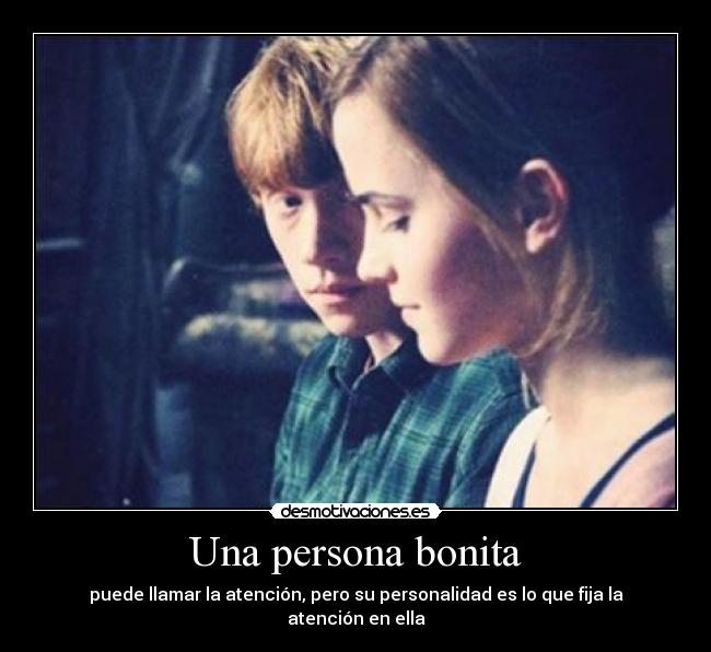 Una persona bonita - puede llamar la atención, pero su personalidad es lo que fija la atención en ella